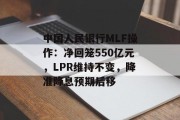 中国人民银行MLF操作:净回笼550亿元,LPR维持不变,降准降息预期后移 中国人民银行MLF操作:净回笼550亿元,LPR维持不变,降准降息预期后移