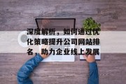 深度解析,如何通过优化策略提升公司网站排名,助力企业线上发展 深度解析,如何通过优化策略提升公司网站排名,助力企业线上发展