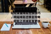 网站域名更改全攻略，轻松掌握域名迁移技巧，网站域名迁移全攻略，轻松上手域名变更技巧