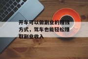 开车可以做副业的赚钱方式,驾车也能轻松赚取副业收入 开车可以做副业的赚钱方式,驾车也能轻松赚取副业收入