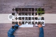 小程序网站流量优化策略，如何吸引更多用户，小程序流量攻略，高效吸引用户的五大优化策略