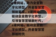 e建网站，助力企业数字化转型，开启智慧营销新篇章，e建网站，驱动企业数字化转型，引领智慧营销新时代，e建网站，驱动企业数字化转型，开启智慧营销新时代