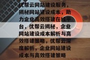优帮云网站建设服务，揭秘网站建设成本，助力企业高效搭建在线平台，优帮云揭秘，企业网站建设成本解析与高效搭建策略，优帮云深度解析，企业网站建设成本与高效搭建策略