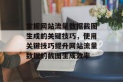 掌握网站流量数据截图生成的关键技巧，使用关键技巧提升网站流量数据的截图生成效率