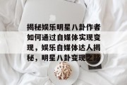 揭秘娱乐明星八卦作者如何通过自媒体实现变现，娱乐自媒体达人揭秘，明星八卦变现之路