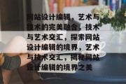 网站设计编辑，艺术与技术的完美融合，技术与艺术交汇，探索网站设计编辑的境界，艺术与技术交汇，揭秘网站设计编辑的境界之美