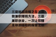 三亚旅游攻略之在三亚做兼职赚钱方法,三亚兼职创业,一次让你赚足旅游经验的探索之旅