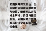 云南网站开发报价，全面解析网站建设的成本与价值，云南网站开发成本解析，价值与报价全览，云南网站开发成本与价值全面解析，报价全览
