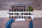 京城里寻找商业机会的创业之旅,京城商潮,从零到亿的创业之路