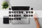 新号视频流量困境，原因与应对策略，新号视频流量困境，原因分析及应对策略