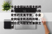 小企业网站选择主机的最佳指南，性价比与稳定性的完美平衡，小企业网站主机选购攻略，性价比与稳定性兼顾之道