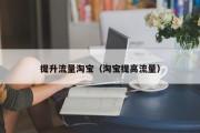 提升流量淘宝（淘宝提高流量）
