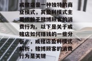 戒赌店是一种独特的商业模式,其盈利模式主要依赖于赌博顾客的消费行为。以下是关于戒赌店如何赚钱的一些分析。,戒赌店盈利模式解析,赌博顾客的消费行为是关键 戒赌店是一种独特的商业模式,其盈利模式主要依赖于赌博顾客的消费行为。以下是关于戒赌店如何赚钱的一些分析。,戒赌店盈利模式解析,赌博顾客的消费行为是关键
