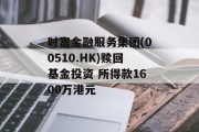 时富金融服务集团(00510.HK)赎回基金投资 所得款1600万港元