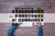 贵港适合做的赚钱生意,贵港哪些行业值得投资?适合赚钱的商机有哪些? 贵港适合做的赚钱生意,贵港哪些行业值得投资?适合赚钱的商机有哪些?