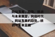 网站发展，趋势、挑战与未来展望，网络时代，网站发展的趋势、挑战与未来蓝图