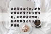 网站关键词挖掘，助力企业网站优化与流量提升，网站关键词策略，驱动企业优化与流量增长秘籍