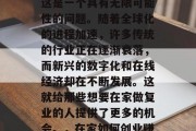 在家做什么复业赚钱?这是一个具有无限可能性的问题。随着全球化的进程加速,许多传统的行业正在逐渐衰落,而新兴的数字化和在线经济却在不断发展。这就给那些想要在家做复业的人提供了更多的机会。,在家如何创业赚钱? 在家做什么复业赚钱?这是一个具有无限可能性的问题。随着全球化的进程加速,许多传统的行业正在逐渐衰落,而新兴的数字化和在线经济却在不断发展。这就给那些想要在家做复业的人提供了更多的机会。,在家如何创业赚钱?