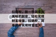 拉肠粉,做一份简单而美味的副业,轻松实现财富增值,拉肠粉,简单副业实现财富增长 拉肠粉,做一份简单而美味的副业,轻松实现财富增值,拉肠粉,简单副业实现财富增长