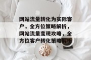 网站流量转化为实际客户，全方位策略解析，网站流量变现攻略，全方位客户转化策略解析