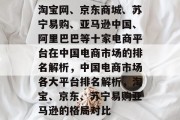 淘宝网、京东商城、苏宁易购、亚马逊中国、阿里巴巴等十家电商平台在中国电商市场的排名解析，中国电商市场各大平台排名解析，淘宝、京东、苏宁易购亚马逊的格局对比