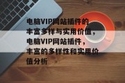 电脑VIP网站插件的丰富多样与实用价值,电脑VIP网站插件,丰富的多样性和实用价值分析 电脑VIP网站插件的丰富多样与实用价值,电脑VIP网站插件,丰富的多样性和实用价值分析