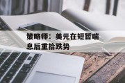 策略师：美元在短暂喘息后重拾跌势