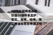 2024全球啤酒品牌价值50强榜单出炉：雪花、青啤、哈啤、珠江啤酒和燕京啤酒上榜