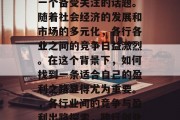 跨行做什么赚钱?这是一个备受关注的话题。随着社会经济的发展和市场的多元化,各行各业之间的竞争日益激烈。在这个背景下,如何找到一条适合自己的盈利之路显得尤为重要。,各行业间的竞争与盈利出路探索,跨行创业的方法与策略 跨行做什么赚钱?这是一个备受关注的话题。随着社会经济的发展和市场的多元化,各行各业之间的竞争日益激烈。在这个背景下,如何找到一条适合自己的盈利之路显得尤为重要。,各行业间的竞争与盈利出路探索,跨行创业的方法与策略