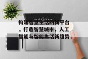构建智慧生活的新平台，打造智慧城市，人工智能与智能生活新趋势