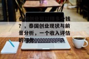 泰国创业可以赚多少钱?,泰国创业现状与前景分析,一个收入评估的视角 泰国创业可以赚多少钱?,泰国创业现状与前景分析,一个收入评估的视角