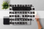 揭秘免费网站源代码，如何获取与利用，免费网站源代码获取与深度解析指南，免费网站源代码获取与深度解析，揭秘与利用技巧