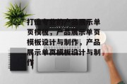 打造专业的产品展示单页模板，产品展示单页模板设计与制作，产品展示单页模板设计与制作