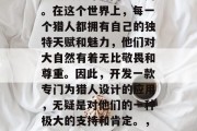 猎人插件网站,一款专为猎人设计的网页应用。在这个世界上,每一个猎人都拥有自己的独特天赋和魅力,他们对大自然有着无比敬畏和尊重。因此,开发一款专门为猎人设计的应用,无疑是对他们的一种极大的支持和肯定。,猎人网,寻找你的特殊天赋与魅力! 猎人插件网站,一款专为猎人设计的网页应用。在这个世界上,每一个猎人都拥有自己的独特天赋和魅力,他们对大自然有着无比敬畏和尊重。因此,开发一款专门为猎人设计的应用,无疑是对他们的一种极大的支持和肯定。,猎人网,寻找你的特殊天赋与魅力!