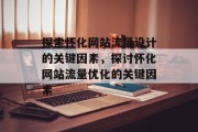 探索怀化网站流量设计的关键因素,探讨怀化网站流量优化的关键因素 探索怀化网站流量设计的关键因素,探讨怀化网站流量优化的关键因素