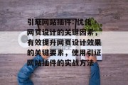 引证网站插件: 优化网页设计的关键因素,有效提升网页设计效果的关键要素,使用引证网站插件的实战方法 引证网站插件: 优化网页设计的关键因素,有效提升网页设计效果的关键要素,使用引证网站插件的实战方法