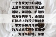 上岛做什么赚钱?这是一个备受关注的问题。上岛不仅包括对海上的活动,如潜水、帆船和航海等的参与,还包括在陆地上的投资和创业。本文将探讨几种不同的方式来实现财富增长。,海洋与陆地,探索三种上岛赚钱的方式 上岛做什么赚钱?这是一个备受关注的问题。上岛不仅包括对海上的活动,如潜水、帆船和航海等的参与,还包括在陆地上的投资和创业。本文将探讨几种不同的方式来实现财富增长。,海洋与陆地,探索三种上岛赚钱的方式