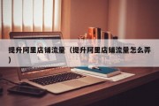 提升阿里店铺流量（提升阿里店铺流量怎么弄）