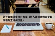 新号直播流量提升方案（新人开播做哪八个数据增加直播间流量）