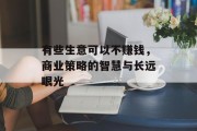 有些生意可以不赚钱,商业策略的智慧与长远眼光 有些生意可以不赚钱,商业策略的智慧与长远眼光