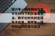 探讨单一插件网站在数字化时代下的价值和意义,数字化时代的在线技术应用,探究单一插件网站的价值与意义 探讨单一插件网站在数字化时代下的价值和意义,数字化时代的在线技术应用,探究单一插件网站的价值与意义