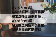 WordPress网站价格解析，如何根据需求选择合适的套餐，WordPress网站套餐选购指南，价格揭秘与需求匹配策略