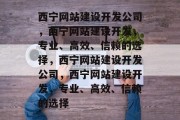 西宁网站建设开发公司，西宁网站建设开发，专业、高效、信赖的选择，西宁网站建设开发公司，西宁网站建设开发，专业、高效、信赖的选择