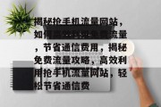 揭秘抢手机流量网站，如何高效利用免费流量，节省通信费用，揭秘免费流量攻略，高效利用抢手机流量网站，轻松节省通信费