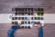 公司网站主页优化攻略，提升用户体验，增强品牌影响力，主页优化秘籍，提升用户体验，强化品牌印象