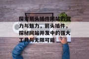 探索箭头插件网站的潜力与魅力,箭头插件,探秘网站开发中的强大工具与无限可能 探索箭头插件网站的潜力与魅力,箭头插件,探秘网站开发中的强大工具与无限可能