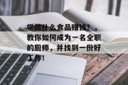 学做什么食品赚钱?,教你如何成为一名全职的厨师,并找到一份好工作! 学做什么食品赚钱?,教你如何成为一名全职的厨师,并找到一份好工作!