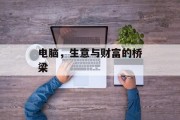 电脑,生意与财富的桥梁 电脑,生意与财富的桥梁
