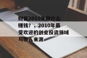 财富2010年做什么赚钱?,2010年最受欢迎的创业投资领域与收入来源 财富2010年做什么赚钱?,2010年最受欢迎的创业投资领域与收入来源