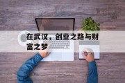 在武汉,创业之路与财富之梦 在武汉,创业之路与财富之梦